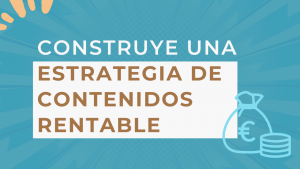 Construye una estrategia de contenidos rentable para tu negocio